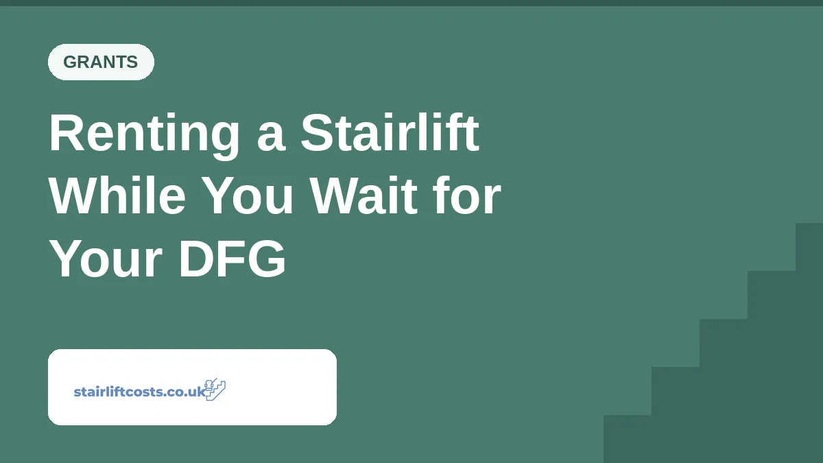 Renting a Stairlift While You Wait for Your DFG Renting a Stairlift While You Wait for Your DFG | stairliftcosts.co.uk